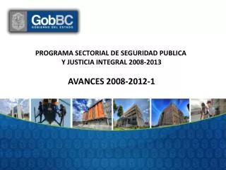 PROGRAMA SECTORIAL DE SEGURIDAD PUBLICA Y JUSTICIA INTEGRAL 2008-2013 AVANCES 2008-2012-1