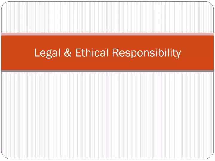 legal ethical responsibility