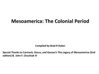 Mesoamerica: The Colonial Period Compiled by Brad R Huber