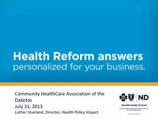 Community HealthCare Association of the Dakotas July 31, 2013 Luther Stueland, Director, Health Policy Impact