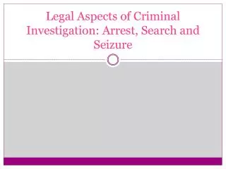Legal Aspects of Criminal Investigation: Arrest, Search and Seizure