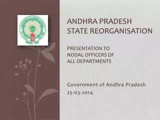 Andhra Pradesh state reorganisation Presentation to Nodal officers of all departments