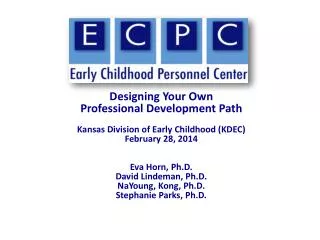 Designing Your Own Professional Development Path Kansas Division of Early Childhood (KDEC) February 28, 2014 Eva Hor