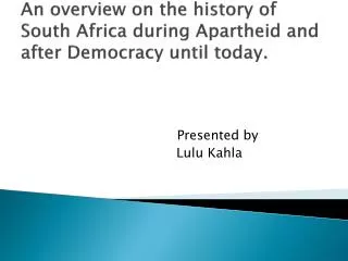 An overview on the history of South Africa during Apartheid and after Democracy until today.
