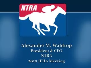 Alexander M. Waldrop President &amp; CEO NTRA 2010 IFHA Meeting