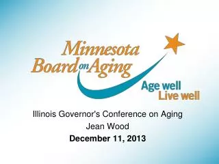 Illinois Governor's Conference on Aging Jean Wood December 11, 2013