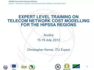 EXPERT LEVEL TRAINING ON TELECOM NETWORK COST MODELLING FOR THE HIPSSA REGIONS Arusha 15-19 July , 2013 Christopher