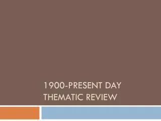 1900-Present Day Thematic Review