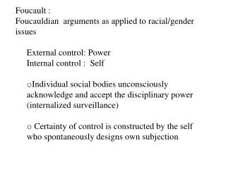 Foucault : Foucauldian arguments as applied to racial/gender issues External control: Power Internal control : Self