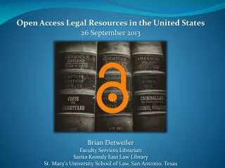 Open Access Legal Resources in the United States 26 September 2013 Brian Detweiler Faculty Services Librarian Sarita Ken
