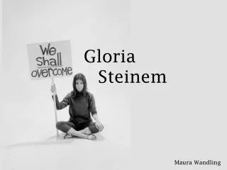 Gloria 		Steinem