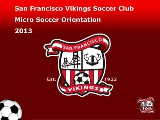 San Francisco Vikings Soccer Club Micro Soccer Orientation 2013