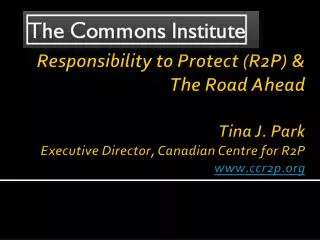Responsibility to Protect (R2P) &amp; The Road Ahead Tina J. Park Executive Director, Canadian Centre for R2P www.ccr