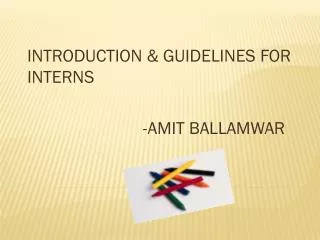 INTRODUCTION &amp; GUIDELINES FOR INTERNS -AMIT BALLAMWAR