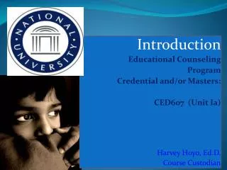 Introduction Educational Counseling Program Credential and/or Masters: CED607 (Unit Ia) Harvey Hoyo, Ed.D. Course C