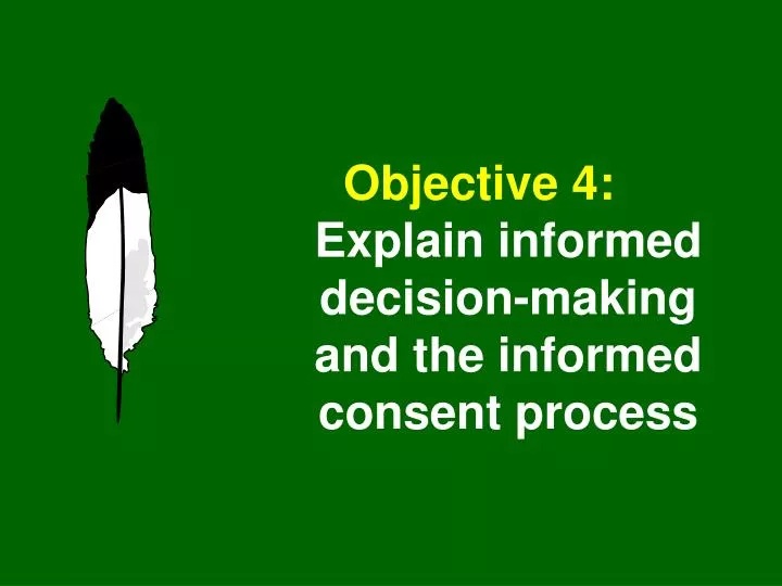 objective 4 explain informed decision making and the informed consent process