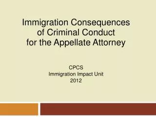 Immigration Consequences o f Criminal Conduct f or the Appellate Attorney CPCS Immigration Impact Unit 2012
