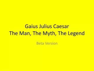 Gaius Julius Caesar The Man, The Myth, The Legend