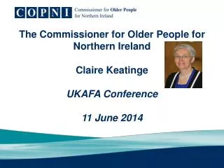 The Commissioner for Older People for Northern Ireland Claire Keatinge UKAFA Conference 11 June 2014