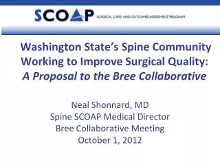 Neal Shonnard, MD Spine SCOAP Medical Director Bree Collaborative Meeting October 1, 2012