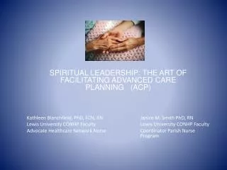 SPIRITUAL LEADERSHIP: THE ART OF FACILITATING ADVANCED CARE PLANNING (ACP) Kathleen Blanchfield , PhD, FCN, RN		Jani