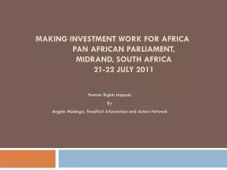 MAKING INVESTMENT WORK FOR AFRICA Pan African Parliament, Midrand , South Africa 	21-22 July 2011