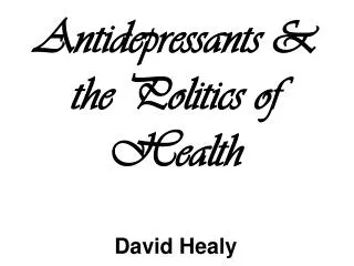 Antidepressants &amp; the Politics of Health David Healy