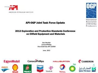 API-OGP Joint Task Force Update 2013 Exploration and Production Standards Conference on Oilfield Equipment and Material