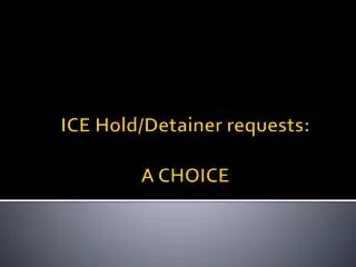 ICE Hold/Detainer requests: A CHOICE