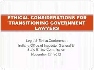ETHICAL CONSIDERATIONS FOR TRANSITIONING GOVERNMENT LAWYERS