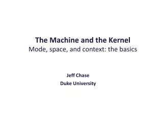 The Machine and the Kernel Mode, space, and context: the basics