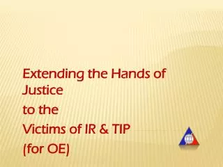 Extending the Hands of Justice to the Victims of IR &amp; TIP (for OE)