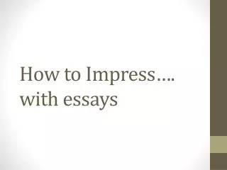 How to Impress…. with essays