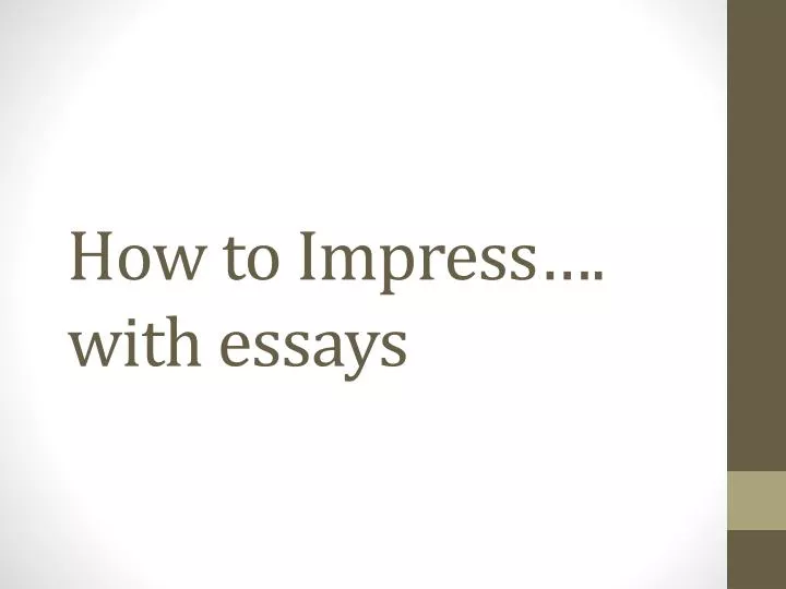 how to impress with essays