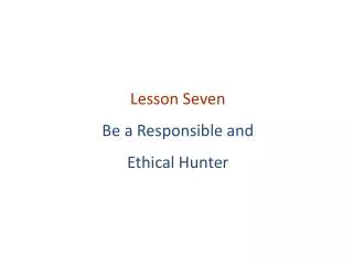 Lesson Seven Be a Responsible and Ethical Hunter
