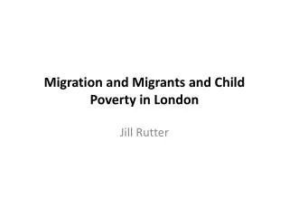Migration and Migrants and Child Poverty in London