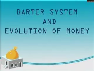 BARTER SYSTEM AND EVOLUTION OF MONEY