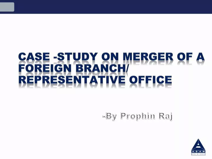 case study on merger of a foreign branch representative office