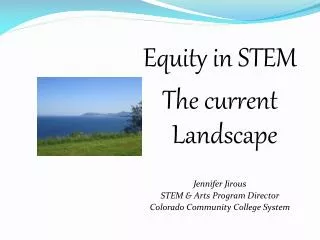 Equity in STEM The current Landscape Jennifer Jirous STEM &amp; Arts Program Director Colorado Community College System