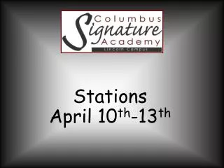 Stations April 10 th -13 th