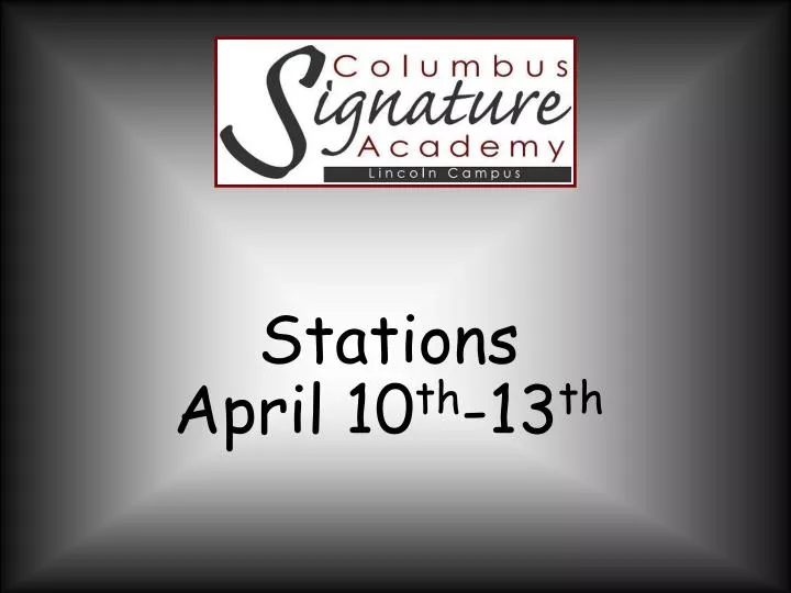 stations april 10 th 13 th
