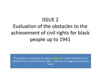 ISSUE 2 Evaluation of the obstacles to the achievement of civil rights for black people up to 1941