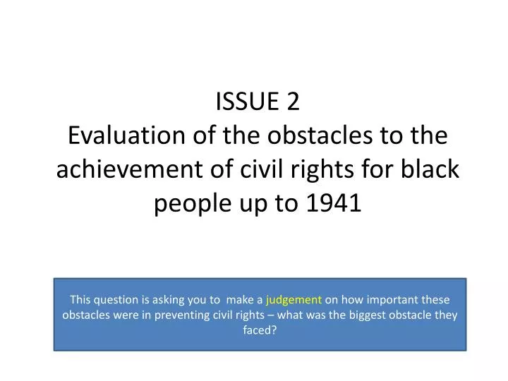 issue 2 evaluation of the obstacles to the achievement of civil rights for black people up to 1941