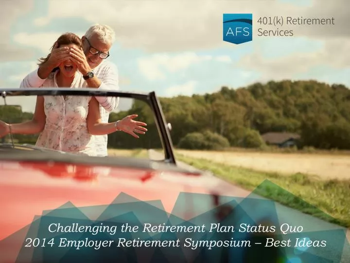 challenging the retirement plan status quo 2014 employer retirement symposium best ideas