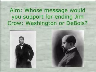 Aim: Whose message would you support for ending Jim Crow: Washington or DeBois?