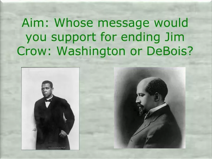 aim whose message would you support for ending jim crow washington or debois