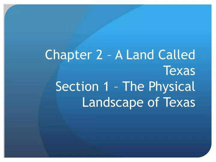 chapter 2 a land called texas section 1 the physical landscape of texas