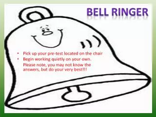 Pick up your pre-test located on the chair Begin working quietly on your own. 	Please note, you may not know the answers