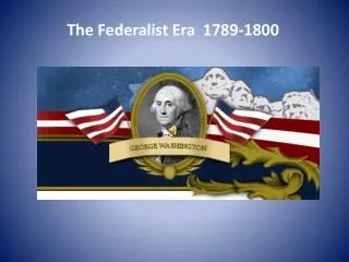The Federalist Era 1789-1800