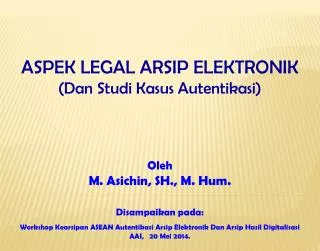 Disampaikan pada : Workshop Kearsipan ASEAN Autentikasi Arsip Elektronik Dan Arsip Hasil Digitalisasi AAI, 20 Mei 201